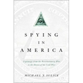 Spying in America: Espionage from the Revolutionary War to the Dawn of the Cold War
