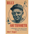 Billy Southworth: A Biography of the Hall of Fame Manager and Ballplayer