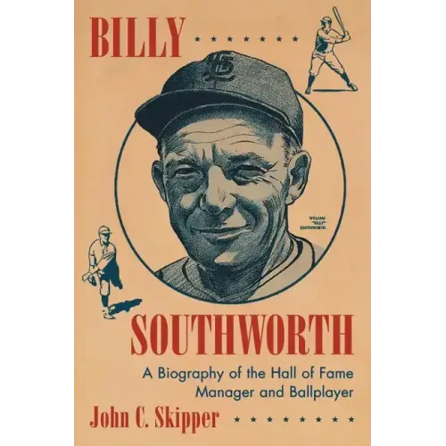 Billy Southworth: A Biography of the Hall of Fame Manager and Ballplayer