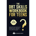 The DBT Skills Workbook For Teens - Understand Your Emotions and Manage Anxiety, Anger, and Other Negativity To Balance Your Life For The Better (For