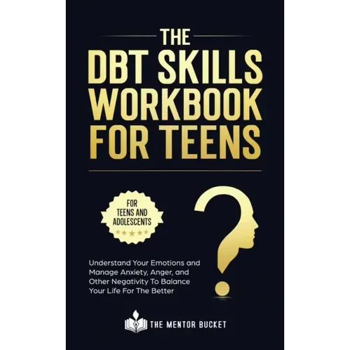 The DBT Skills Workbook For Teens - Understand Your Emotions and Manage Anxiety, Anger, and Other Negativity To Balance Your Life For The Better (For