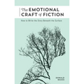The Emotional Craft of Fiction: How to Write the Story Beneath the Surface