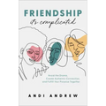Friendship--It's Complicated: Avoid the Drama, Create Authentic Connection, and Fulfill Your Purpose Together