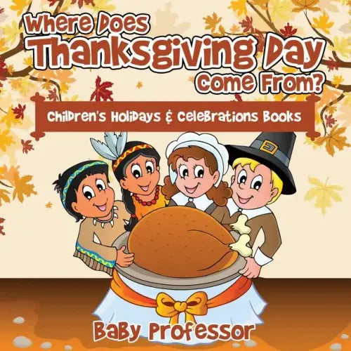 Where Does Thanksgiving Day Come From? Children's Holidays & Celebrations Books