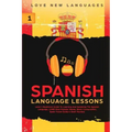Spanish Language Lessons: Level 1 Beginners Guide To Learning And Speaking The Spanish Language (1000 Most Popular Words, Basic Conversation, Sp