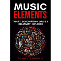 Music Elements: Music Theory, Songwriting, Lyrics & Creativity Explained
