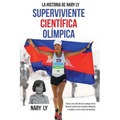 La Historia de Nary Ly - Superviviente Científica Olímpica: Cómo una niña de los Campos de la Muerte corrió una maratón olímpica e inspiró a su nación