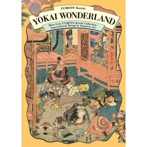 Yokai Wonderland: More from Yumoto Koichi Collection: Supernatural Beings in Japanese Art
