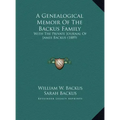 A Genealogical Memoir Of The Backus Family: With The Private Journal Of James Backus (1889)