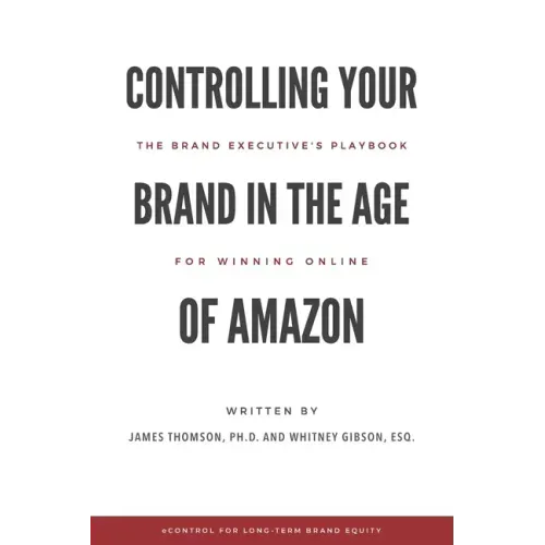 Controlling Your Brand in the Age of Amazon: The Brand Executive's Playbook For Winning Online