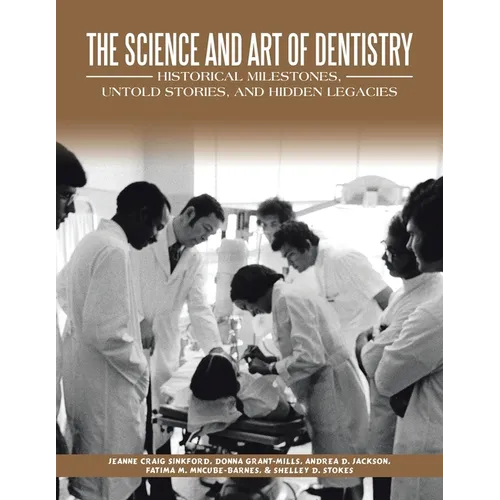 The Science and Art of Dentistry: Historical Milestones, Untold Stories, and Hidden Legacies