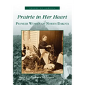 Prairie in Her Heart: Pioneer Women of North Dakota