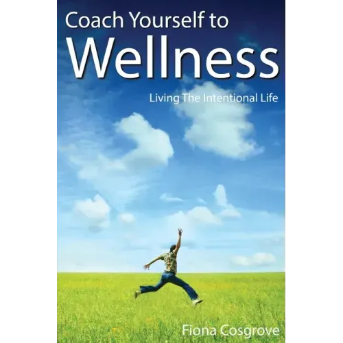 Coach Yourself to Wellness: Living the Intentional Life