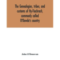 The genealogies, tribes, and customs of Hy-Fiachrach, commonly called O'Dowda's country: now first published from the Book of Lecan, in the library of