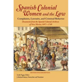 Spanish Colonial Women and the Law: Complaints, Lawsuits, and Criminal Behavior: Documents from the Spanish Colonial Archives of New Mexico, 1697-1749
