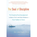 The Soul of Discipline: The Simplicity Parenting Approach to Warm, Firm, and Calm Guidance -- From Toddlers to Teens