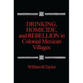 Drinking, Homicide, and Rebellion in Colonial Mexican Villages