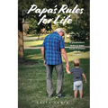 Papa's Rules for Life: A Grandfather's Desire to Share Words of Wisdom with His Grandson
