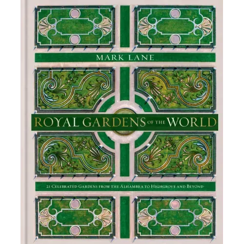 Royal Gardens of the World: 21 Celebrated Gardens from the Alhambra to Highgrove and Beyond