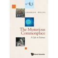 Mysterious Commonplace, The: A Life in Science