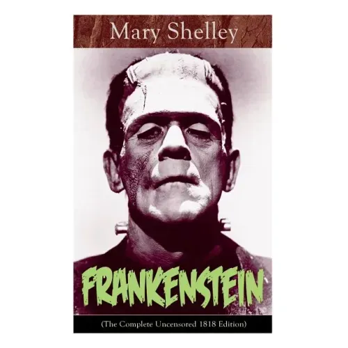 Frankenstein (The Complete Uncensored 1818 Edition): A Gothic Classic - considered to be one of the earliest examples of Science Fiction