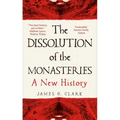 The Dissolution of the Monasteries: A New History