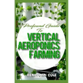 Profound Guide To Vertical Aeroponics Farming: Comprehensive Manual on How to run a vertical garden successfully!