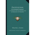 Professional Gunsmithing: A Textbook on the Repair and Alteration of Firearms