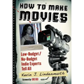 How to Make Movies: Low-Budget/No-Budget Indie Experts Tell All