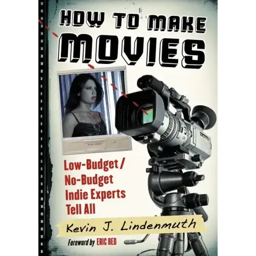 How to Make Movies: Low-Budget/No-Budget Indie Experts Tell All