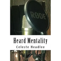 Heard Mentality: An A-Z Guide to Take Your Podcast or Radio Show from Idea to Hit