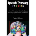 Speech Therapy for Kids: A Parent's Practical Guide for Speech and Language Exercises for Children