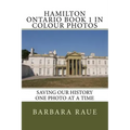 Hamilton Ontario Book 1 in Colour Photos: Saving Our History One Photo at a Time