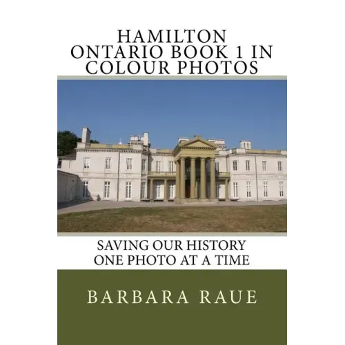 Hamilton Ontario Book 1 in Colour Photos: Saving Our History One Photo at a Time