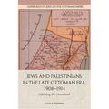 Jews and Palestinians in the Late Ottoman Era, 1908-1914: Claiming the Homeland