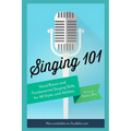 Singing 101: Vocal Basics and Fundamental Singing Skills for All Styles and Abilities