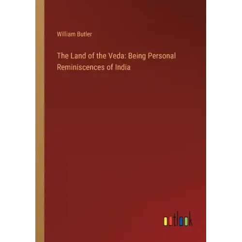 The Land of the Veda: Being Personal Reminiscences of India