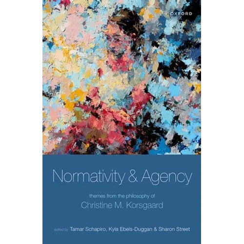Normativity and Agency: Themes from the Philosophy of Christine M. Korsgaard
