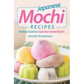 Japanese Mochi Recipes: An Easy Guide to Japanese Sweet Mochi