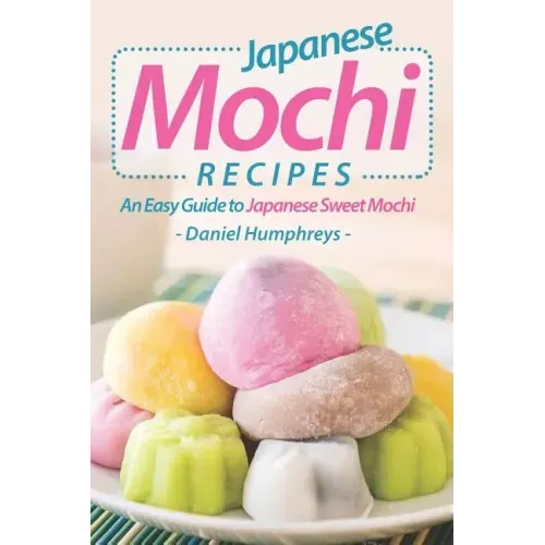 Japanese Mochi Recipes: An Easy Guide to Japanese Sweet Mochi