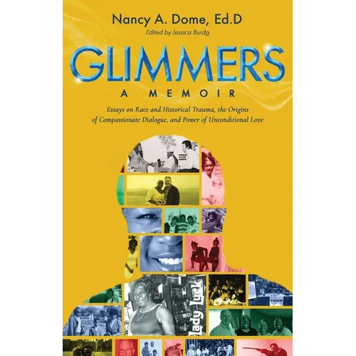 Glimmers: Essays on Race and Historical Trauma, the Origins of Compassionate Dialogue, and Power of Unconditional Love
