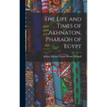 The Life and Times of Akhnaton, Pharaoh of Egypt
