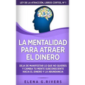 La mentalidad para atraer el dinero: Deja de manifestar lo que no quieres y cambia tu mente subconsciente hacia el dinero y la abundancia