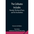 The Celibates Includes: Pierrette, The Vicar of Tours, and The Two Brothers
