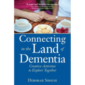 Connecting in the Land of Dementia: Creative Activities to Explore Together