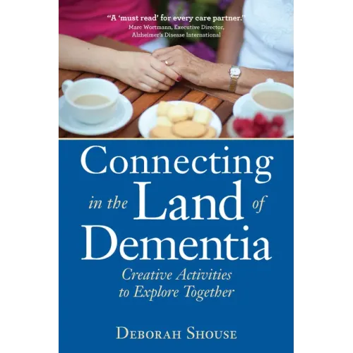 Connecting in the Land of Dementia: Creative Activities to Explore Together
