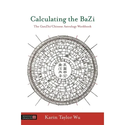 Calculating the Bazi: The Ganzhi/Chinese Astrology Workbook