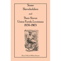 Some Slaveholders and Their Slaves, Union Parish, Louisiana, 1839-1865