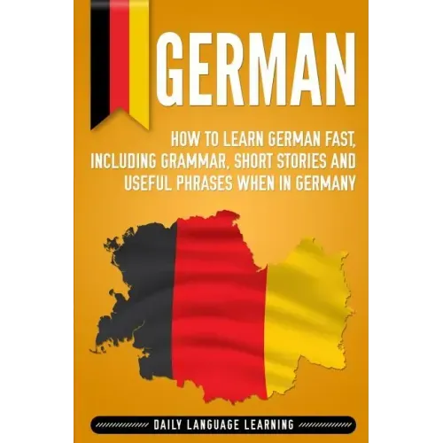 German: How to Learn German Fast, Including Grammar, Short Stories and Useful Phrases when in Germany