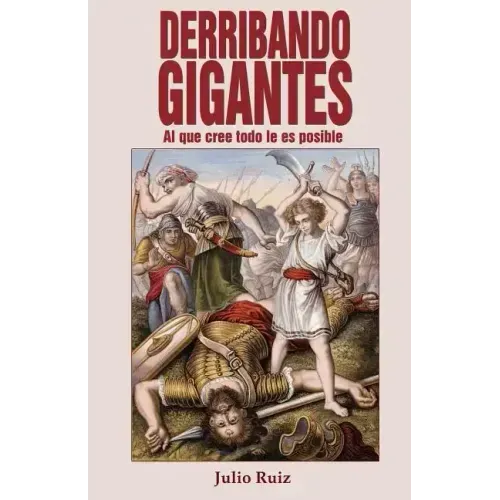 Derribando Gigantes: Al Que Cree Todo Le Es Posible